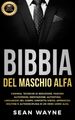 Bibbia del Maschio Alfa: Carisma, Tecniche di Seduzione, Fascino. Autoipnosi, Meditazione, Autostima. Linguaggio del Corpo, Contatto Visivo, Approccio. Routine e Autodisciplina di un Vero Uomo Alfa.